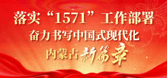 落实“1571”工作部署奋力书写中国式现代化内蒙古新篇章